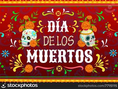 Dia de los Muertos Mexican holiday vector poster with Day of the Dead sugar skulls. Calavera Catrina and skeleton bones, marigold flowers and floral ornaments, Mexican fiesta party greeting card. Dia de los Muertos Mexican holiday vector poster