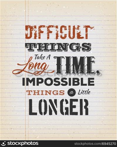 Difficult Things Take A Long Time. Illustration of an inspiring and motivating popular quote, on a vintage grungy school paper background for postcard