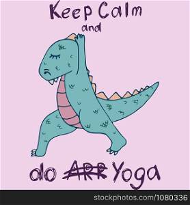 Dinosaur in yoga asanas, hand drawn vector illustration with lettering. ???????? RGB