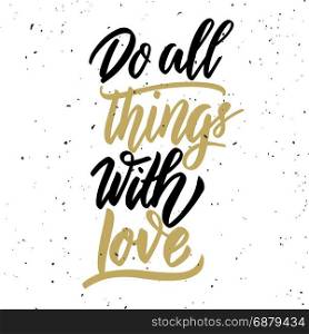 Do all things with love. Hand drawn lettering phrase on white background. Design element for poster, greeting card. Vector illustration