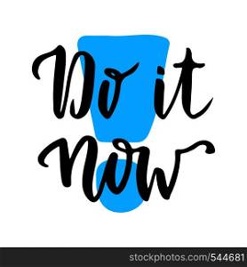 Do it Now. Inspirational and motivational handwritten quote. Vector phrase for poster or cards. Lettering.. Do it Now. Inspirational and motivational handwritten quote. Vector phrase for poster or cards. Lettering