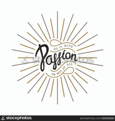 Do it with Passion. Do it with Passion, or not at all. Creative handwritten calligraphy emblem with linear sunbeams. Vector illustration