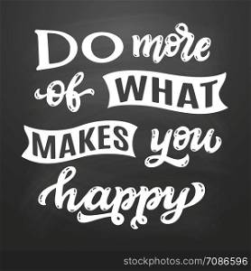 Do more of what makes you happy. Hand drawn quote on chalkboard background. Vector typography for posters, prints, cards, stickers, t shirts, pillows, bags, home decor