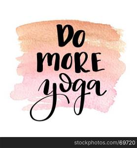 Do more yoga. Hand drawn lettering.. Do more yoga. Hand drawn lettering.Black motivational phrase on watercolor painted pink background. Vector illustration