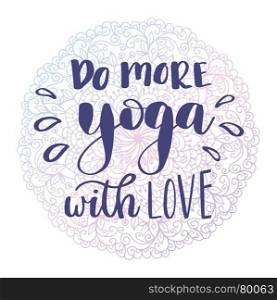 Do more yoga. Hand drawn lettering.. Do more yoga with love. Hand drawn lettering. Inspiration phrase on hand drawn mandala violet background. Vector illustration