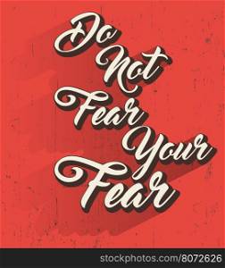 Do not fear quote. Do not fear your fear card or poster. Motivational inspirational quote. Vector illustration.