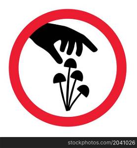 Do not grab. Inedible. not for human consumption. Stop, poisonous mushroom area. No dangerous toxin sign. Dont eating Poison mushrooms sign. Forbidden to eat, Do not pick fungus. Vector symbol.