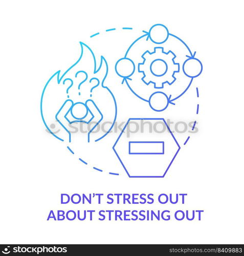 Do not stress out about stressing out blue gradient concept icon. Stay calm. Dealing with change abstract idea thin line illustration. Isolated outline drawing. Myriad Pro-Bold fonts used. Do not stress out about stressing out blue gradient concept icon