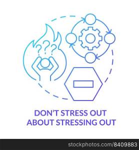 Do not stress out about stressing out blue gradient concept icon. Stay calm. Dealing with change abstract idea thin line illustration. Isolated outline drawing. Myriad Pro-Bold fonts used. Do not stress out about stressing out blue gradient concept icon