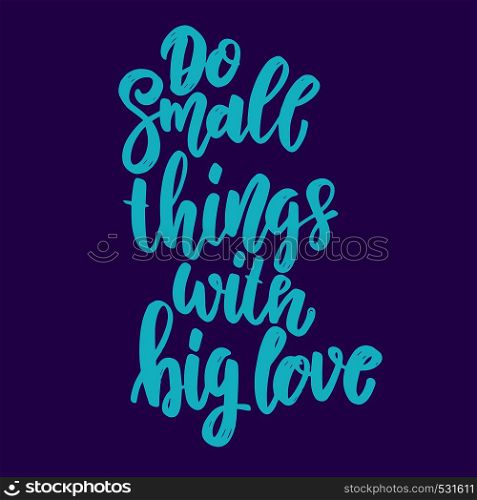 Do small things with big love. Lettering phrase for poster, card, banner, flyer. Vector illustration