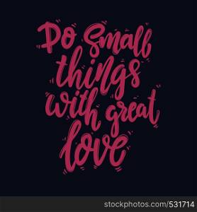 Do small things with great love. Lettering phrase for postcard, banner, flyer. Vector illustration