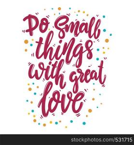 Do small things with great love. Lettering phrase for postcard, banner, flyer. Vector illustration