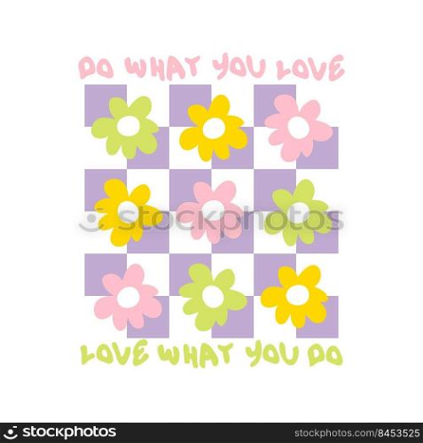 DO WHAT YOU LOVE LOVE WHAT YOU DO slogan print with groovy flowers in 1970s style. Hippie aesthetic graphic vector sticker print for T-shirt, textile and fabric.