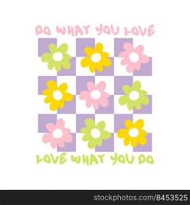 DO WHAT YOU LOVE LOVE WHAT YOU DO slogan print with groovy flowers in 1970s style. Hippie aesthetic graphic vector sticker print for T-shirt, textile and fabric.