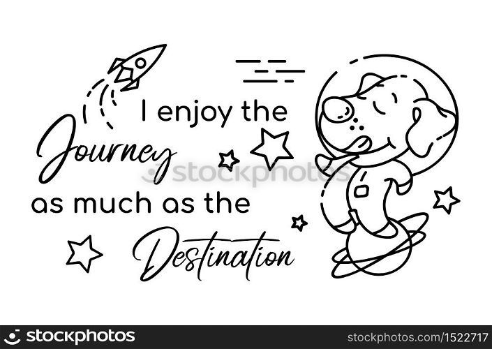 Dog astronaut in space cartoon linear vector character. I enjoy journey as much as destination. Cute animal, lettering. Kids coloring book illustration, funny phrase. Childish printable card template