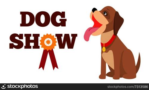 Dog show poster, colorful vector illustration with cute sitting dog with big pink tongue, cartoon puppy with red collar, yellow award, text sample. Dog Show Poster, Colorful Vector Illustration
