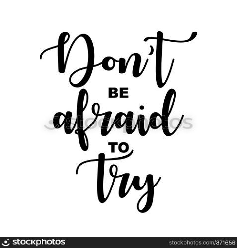 Don't be afraid to try. Inspirational lettering. vector illustration