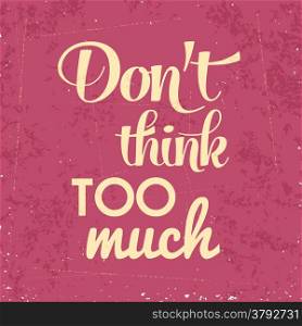""Don&rsquo;t think too munch", Quote Typographic Background, vector format"