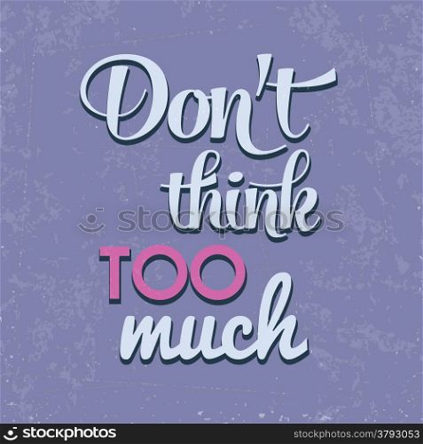 ""Don&rsquo;t think too munch", Quote Typographic Background, vector format"