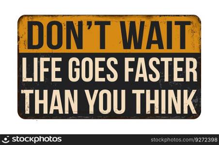 Don’t wait life goes faster than you think vintage rusty metal sign on a white background, vector illustration