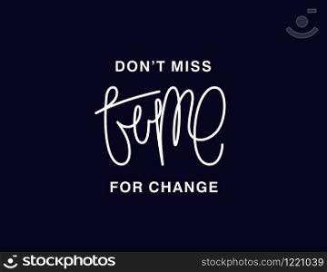 Dont&rsquo;t miss time for change. Linear calligraphy lettering. Trendy thin line handwritten phrase. T shirt vector design. Dont&rsquo;t miss time for change. Linear calligraphy lettering. T shirt vector design
