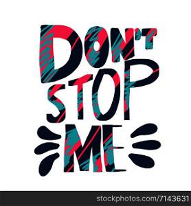 Dont stop me quote. Handwritten lettering isolated on white background. Inspirational slogan with decoration. Vector illustration.