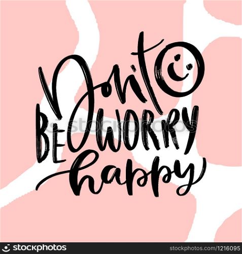 Dont worry be happy. Calligraphic motivational poster. Dont worry be happy. Calligraphic motivational poster.