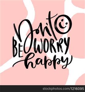 Dont worry be happy. Calligraphic motivational poster. Dont worry be happy. Calligraphic motivational poster.