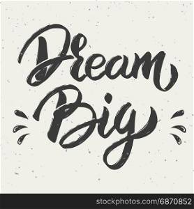 Dream big. Hand drawn lettering isolated on white background. Vector illustration