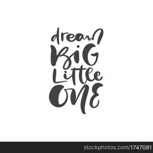 Dream Big Little One handwritten calligraphy vector lettering text. Hand drawn baby lettering"e. illustration for greting card, t shirt, banner and poster.. Dream Big Little One handwritten calligraphy vector lettering text. Hand drawn baby lettering"e. illustration for greting card, t shirt, banner and poster