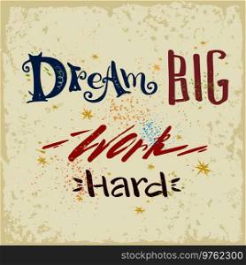 Dream Big work hard- lettering,vector illustration. Dream Big work hard- lettering