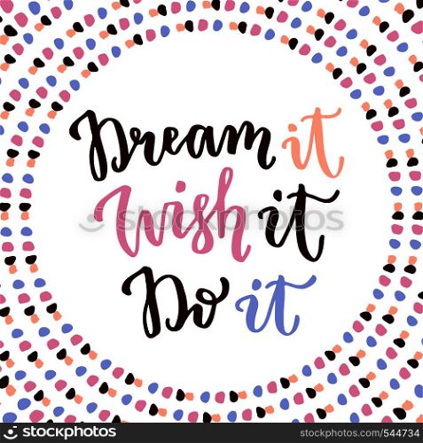 Dream it Wish it Do it. Hand lettering calligraphy. Inspirational phrase. Vector hand drawn illustration.. Dream it Wish it Do it. Hand lettering calligraphy. Inspirational phrase. Vector hand drawn illustration