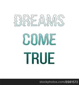 dreams come true, concept. quote. Hand drawn letters. Motto. muzzy thoughts come into life. encouragement, reassurance, inspiration Vector illustartion. dreams come true, concept. quote. Hand drawn letters. Motto.