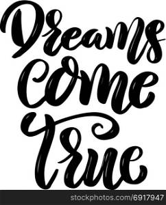 Dreams come true. Hand drawn motivation lettering quote. Design element for poster, banner, greeting card. Vector illustration