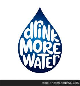 Drink more water. Hand drawn typography slogan on waterdrop silhouette. Vector calligraphy for posters, cards, t shirts, banners, labels, flyers