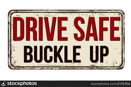 Drive safe buckle up vintage rusty metal sign on a white background, vector illustration 