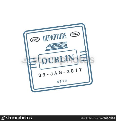 Dublin train ticket, railway arrival stamp isolated vector. Arrival or departure visa, passport control stamp. Arrival or departure visa to Dublin