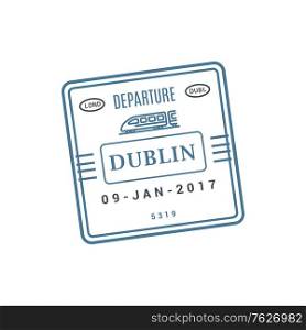 Dublin train ticket, railway arrival stamp isolated vector. Arrival or departure visa, passport control stamp. Arrival or departure visa to Dublin