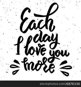 Each day i love you more. Hand drawn lettering phrase isolated on white background. Design element for poster, card. Vector illustration