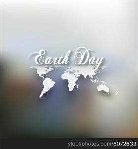 Earth Day. Greeting card with the words, world map on blurrred background. Vector illustration.