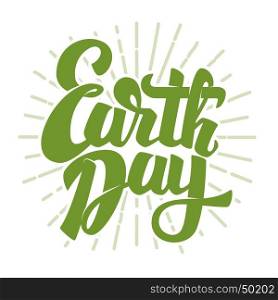 Earth Day. Hand drawn lettering phrase isolated on white background. Design element for poster, greeting card. Vector illustration.