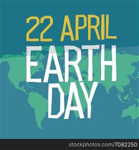 Earth day poster design in flat style. 22 April holiday card. Similar world map background vector illustration. Save the planet concept.