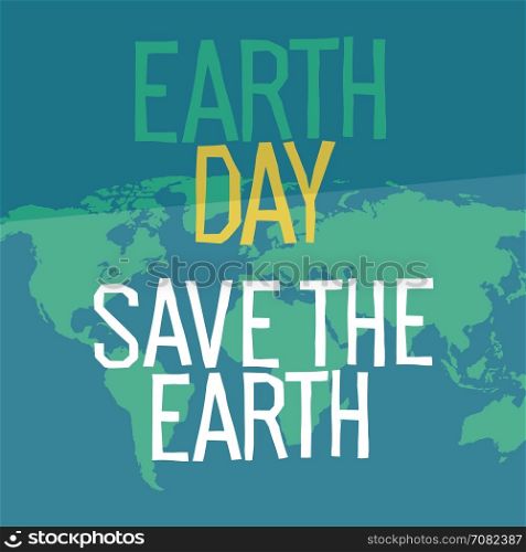 Earth day poster design in flat style. Similar world map background vector illustration. Save the planet concept.