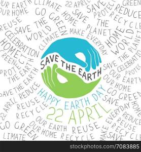 "Earth Day Poster. Hands shaped looks like Earth planet. Save the Earth hand drawn text. "Happy Earth Day. 22 April" text. Typographic ecology theme concept illustration. Text around the Earth."