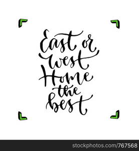 East or west Home the best - handwritten vector phrase. Modern calligraphic print for cards, poster or t-shirt. East or west Home the best - handwritten vector phrase. Modern calligraphic print for cards, poster or t-shirt.