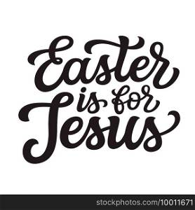 Easter is for Jesus. Hand lettering"e isolated on white background. Vector typography for easter decorations, posters, cards, t shirts, tattoo, banners, tees