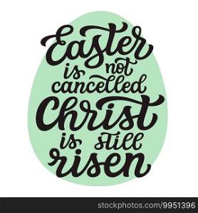 Easter is not cancelled, Christ is not risen. Hand lettering text isolated on white background. Vector typography for easter decorations, posters, cards, t shirts