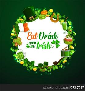 Eat drink and be Irish, St. Patricks day symbols round frame on green. Vector shamrock leaves, cookies and beer alcohol drink, national flag of Ireland. Leprechauns hat, bow and shoes, golden coins. St. Patricks day holiday frame on green