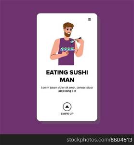 eating sushi man vector. food japanese, dinner restaurant, healthy meal, fish delicious eating sushi man web flat cartoon illustration. eating sushi man vector