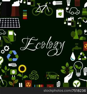 Eco background with flat icons of recycling and saving energy light bulbs with green leaves, electric cars, biofuel and bicycles, plant with plug, flower and trees, solar panel, water, radioactive waste and industrial chimneys arranged around text Ecology. Eco background with recycling, save energy icons